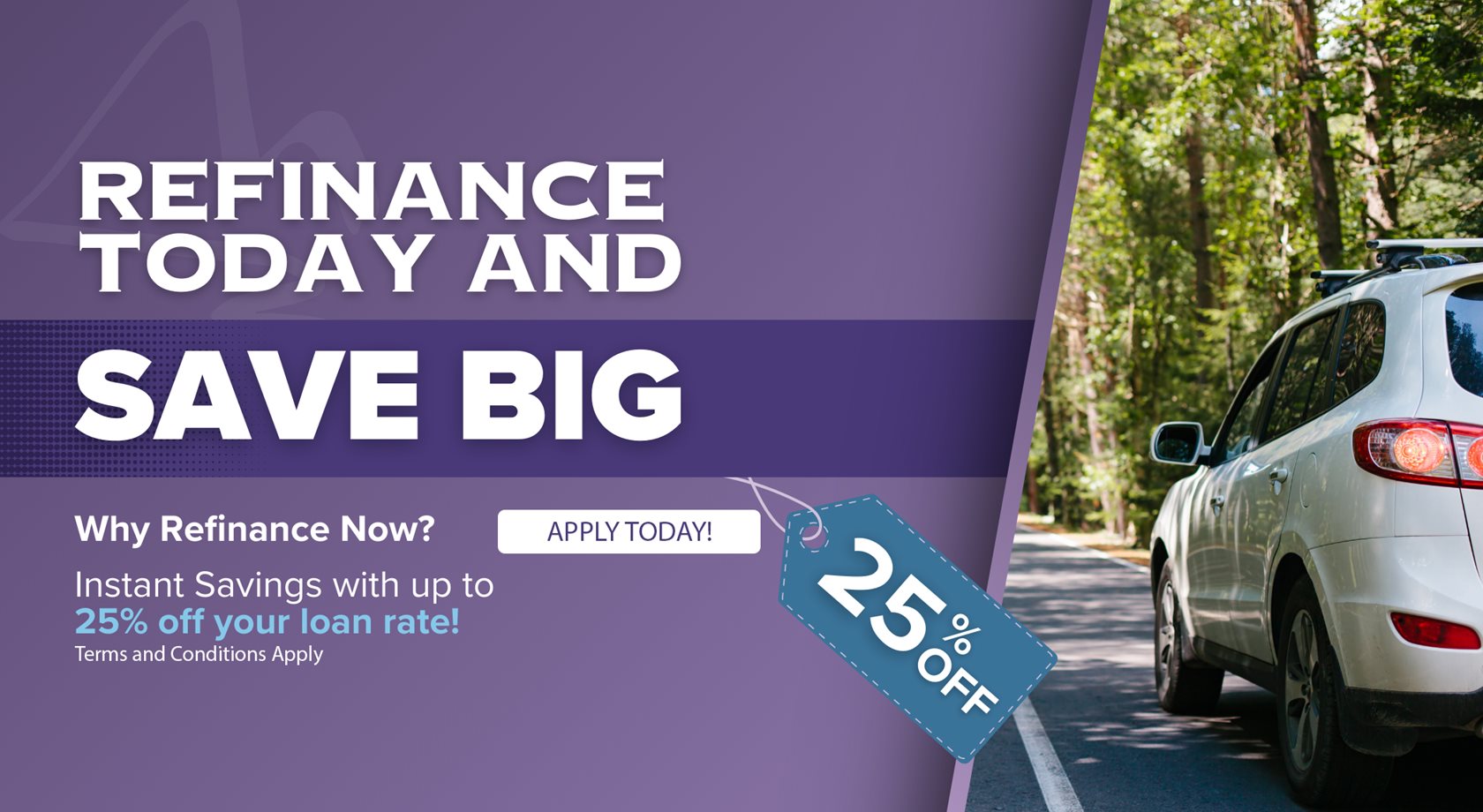 Refinance Today and Save Big
Why Refinance Now
Instant Savings with up to 25% off your loan rate!
Terms and Conditions Apply
Apply Today