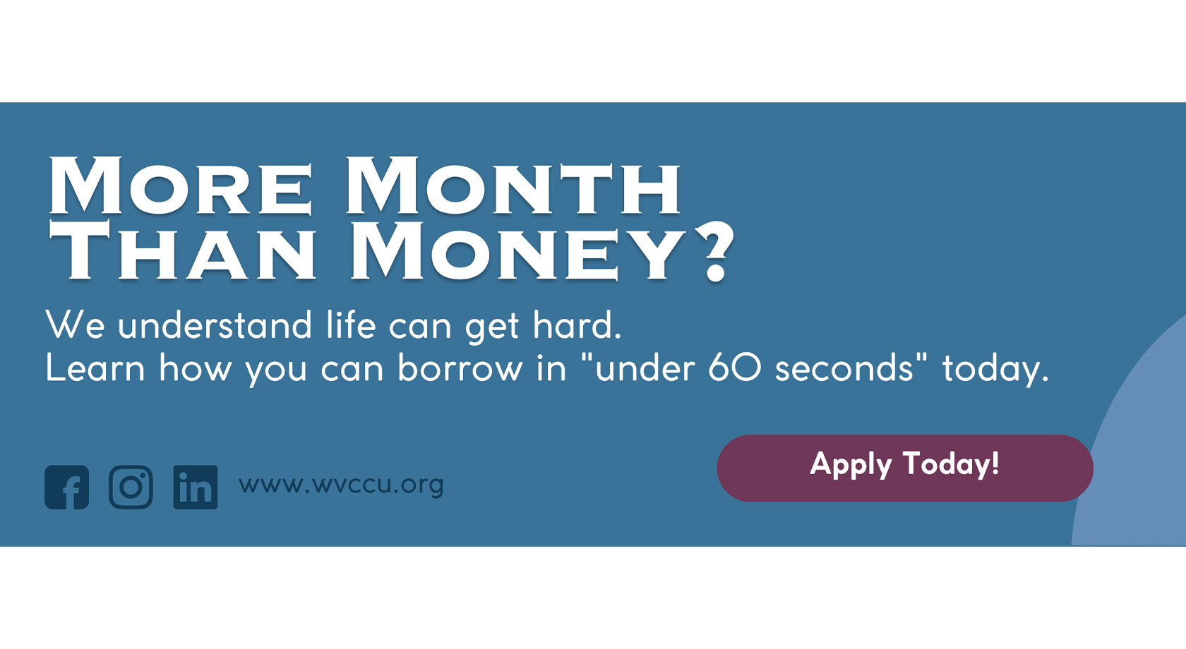 More Month Than Money?
We understand life can get hard. Learn how you can borrow in under 60 seconds today. 
www.wvccu.org
Apply Today